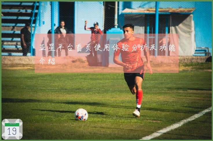 亚星平台首页使用体验分析及功能介绍