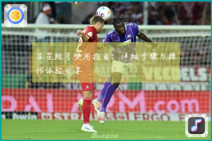 亚星账号使用指南：详细步骤与操作体验分享